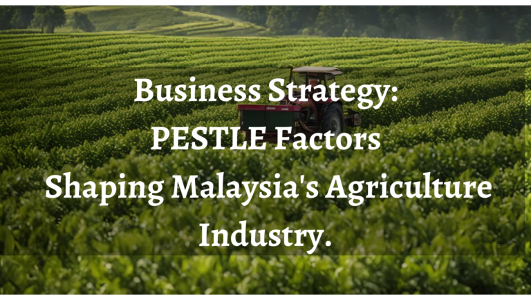 PESTLE Analysis of Malaysia’s Agricultural Sector: Insights for Farming and Plantation Businesses