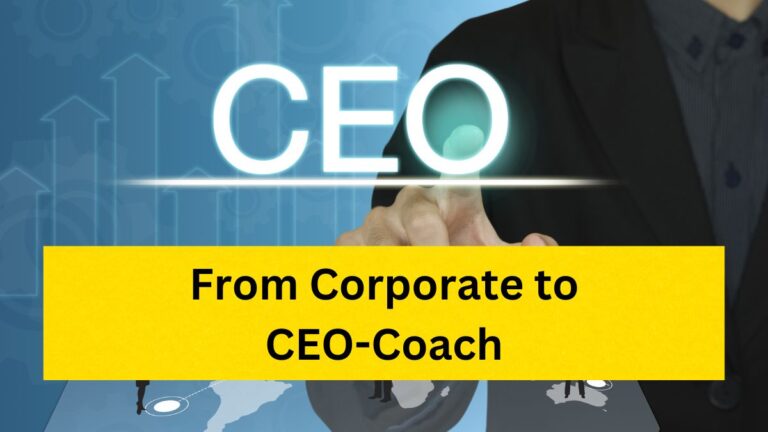 From Corporate To Business and becoming CEO-Coach!